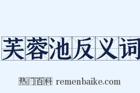 芙蓉池反义词是什么意思的图片